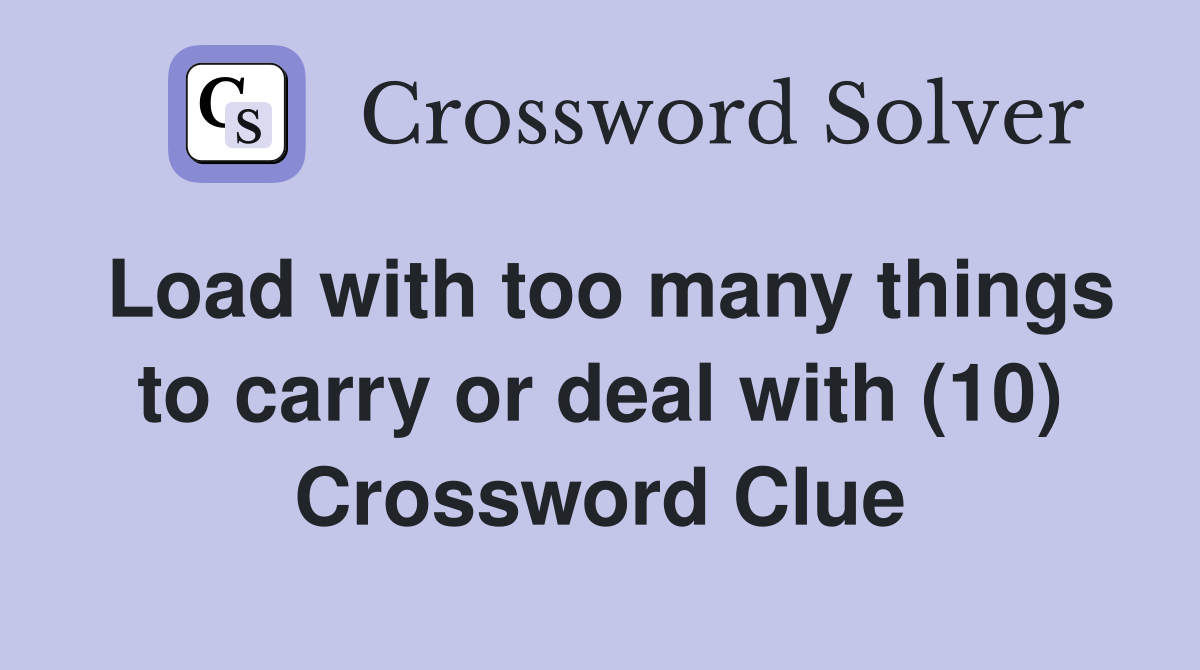 Load with too many things to carry or deal with (10) Crossword Clue