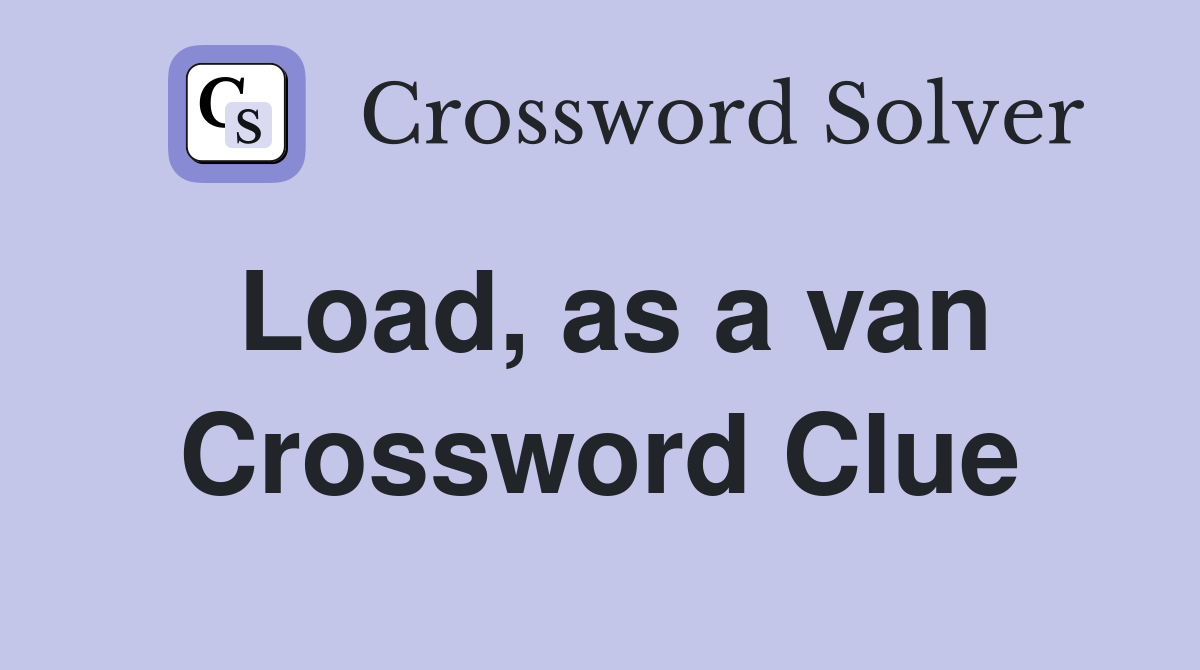 Load, as a van Crossword Clue