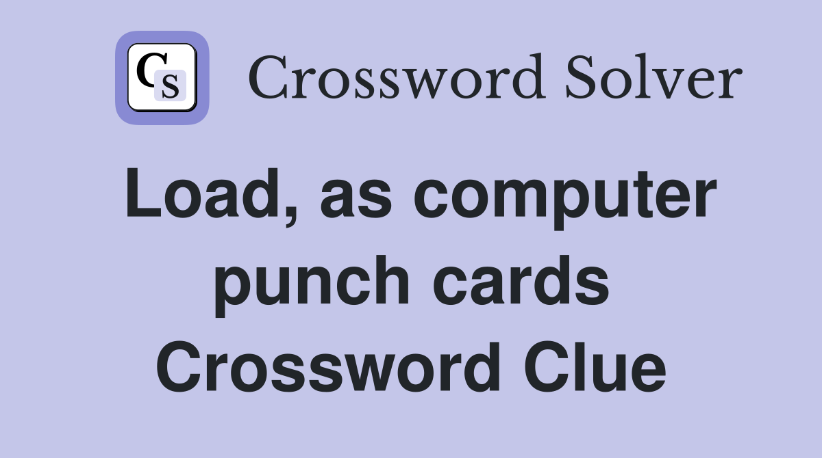 Load, as computer punch cards Crossword Clue