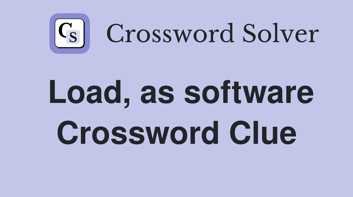 Load, as software Crossword Clue