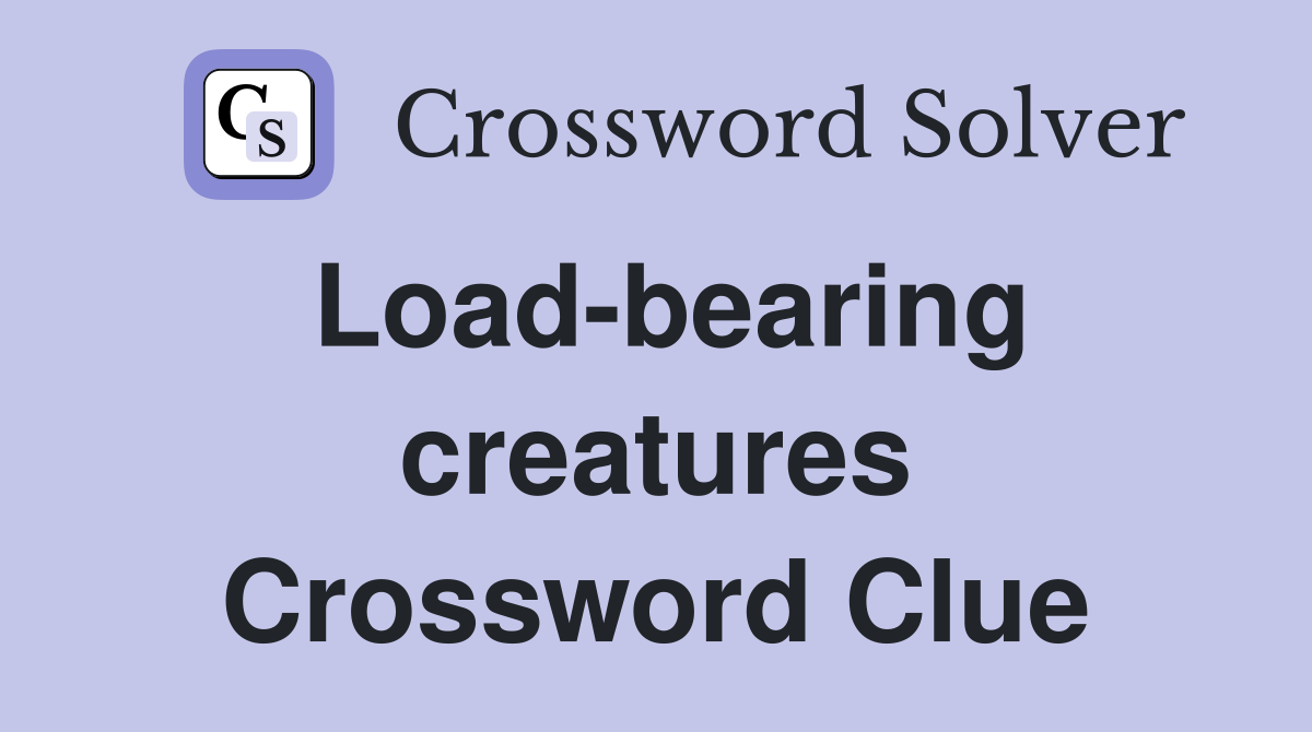Load-bearing creatures Crossword Clue