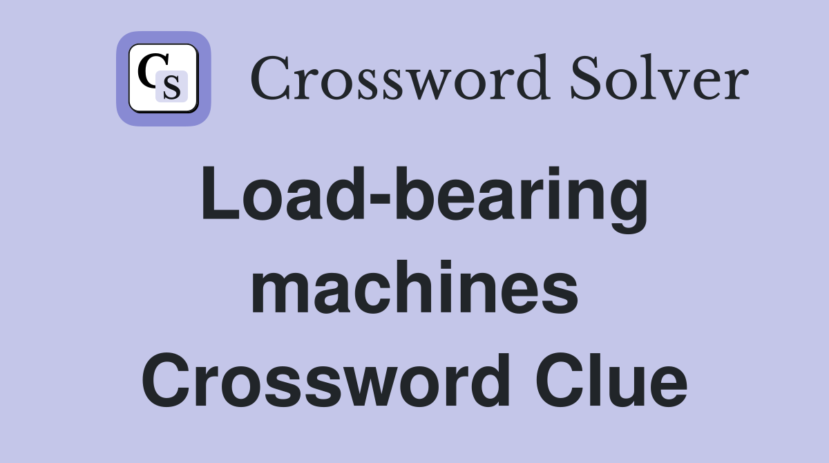 Load-bearing machines Crossword Clue