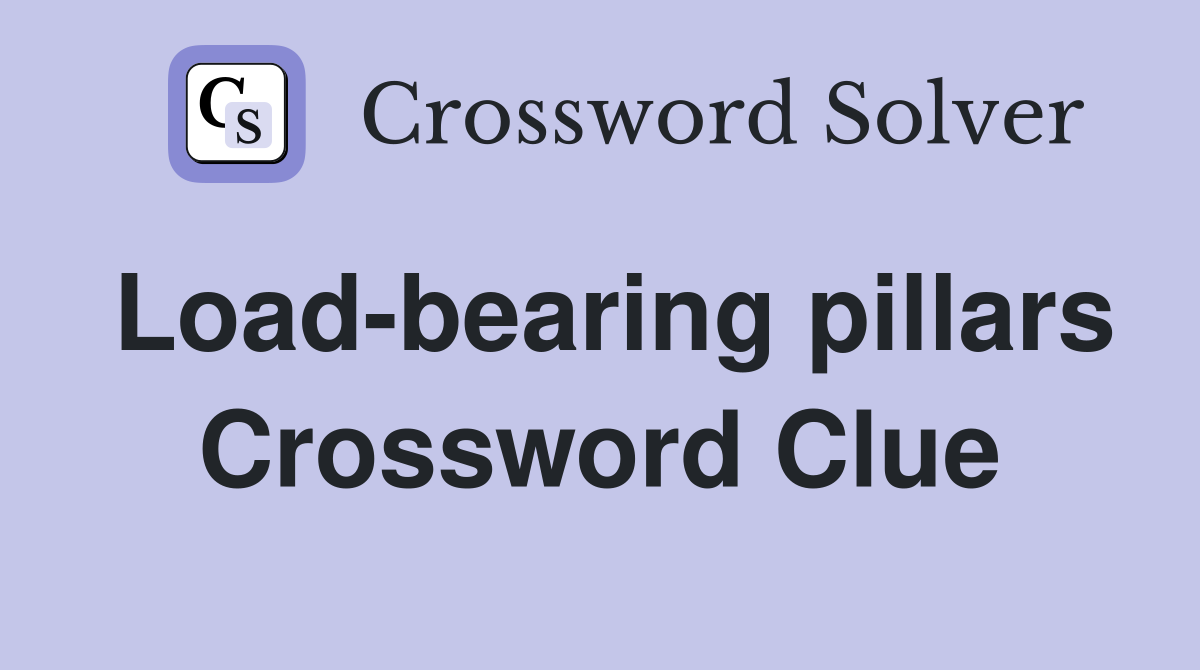 Load-bearing pillars Crossword Clue