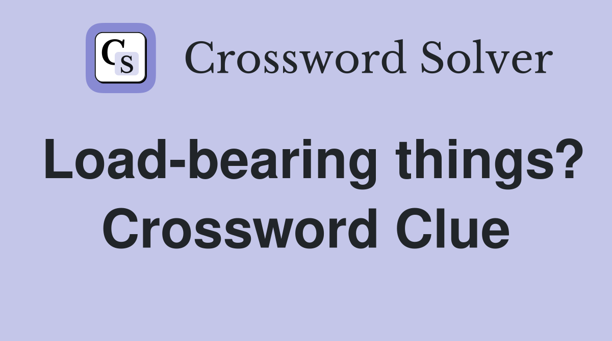 Load-bearing things? Crossword Clue
