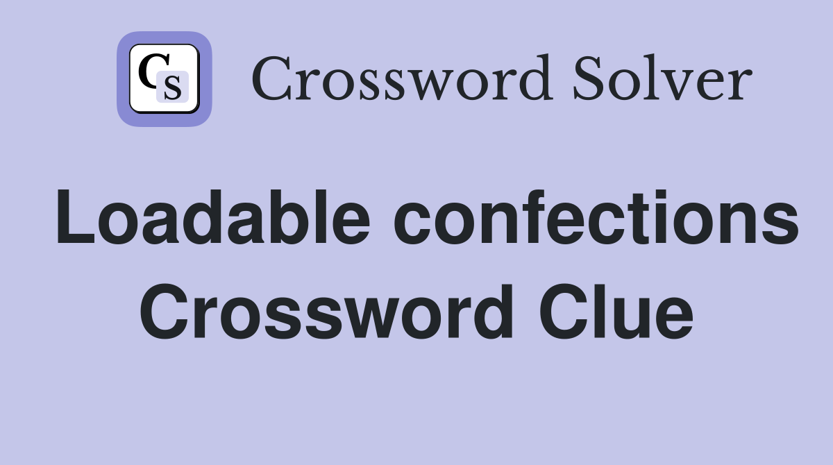 Loadable confections Crossword Clue