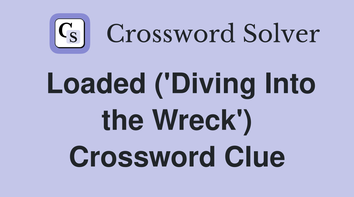 Loaded ('Diving Into the Wreck') Crossword Clue