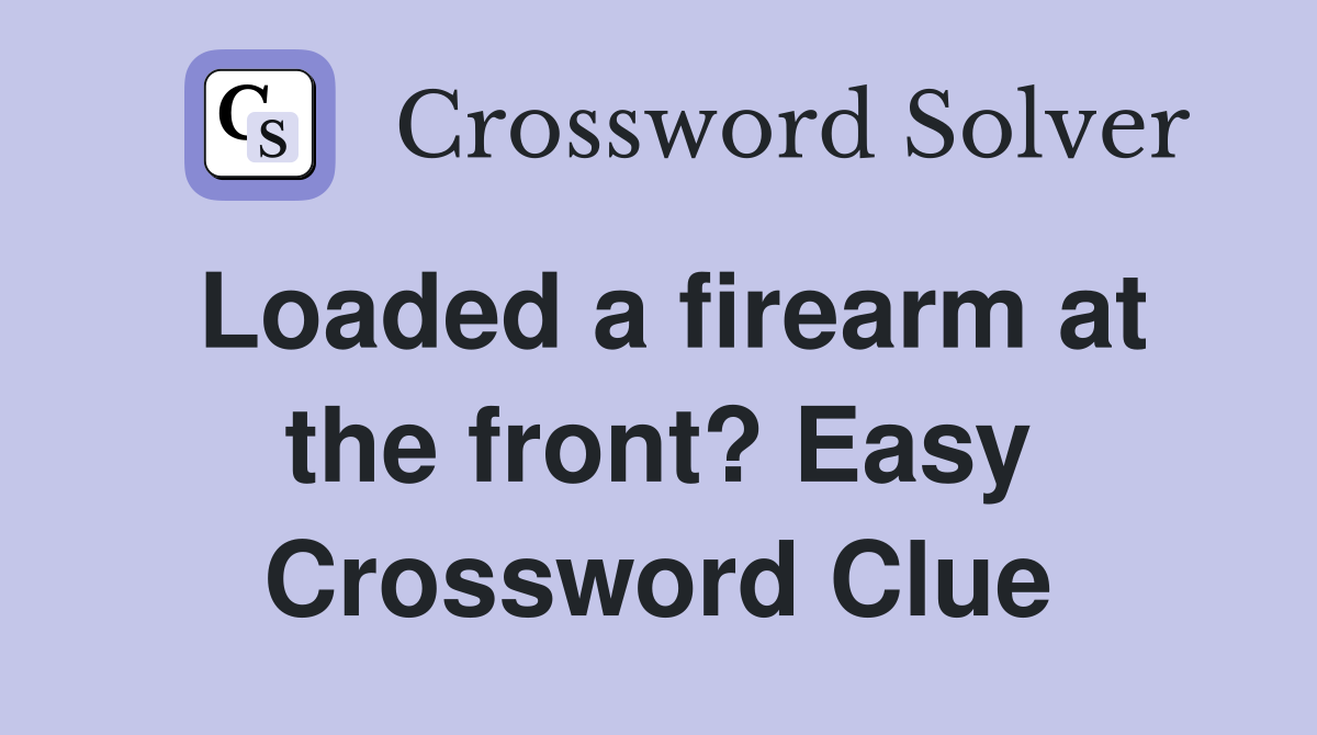Loaded a firearm at the front? Easy Crossword Clue