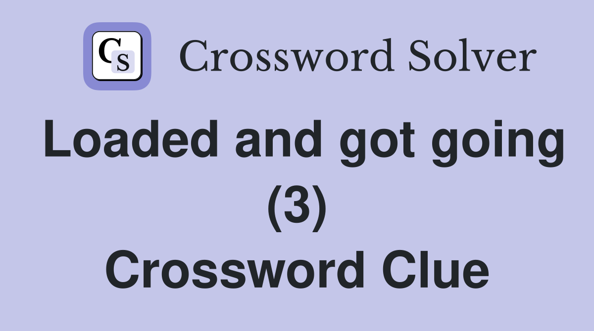 Loaded and got going (3) Crossword Clue