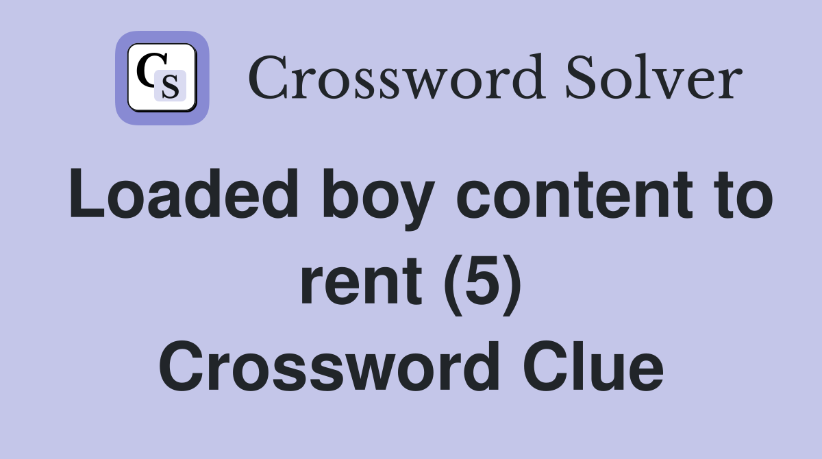Loaded boy content to rent (5) Crossword Clue