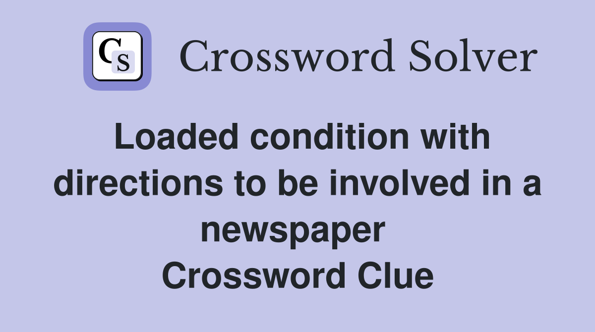 Loaded condition with directions to be involved in a newspaper  Crossword Clue
