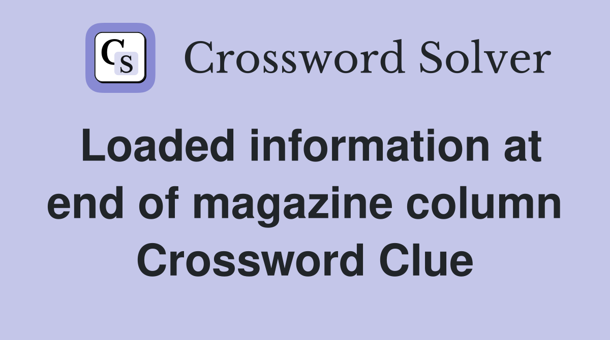 Loaded information at end of magazine column Crossword Clue