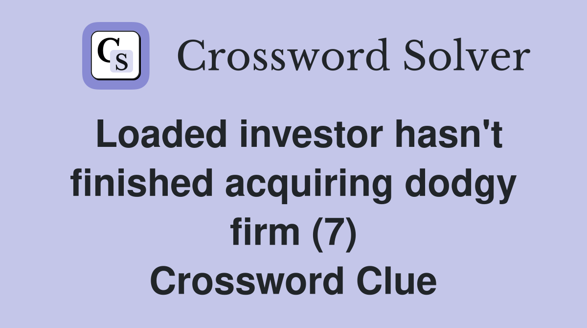 Loaded investor hasn't finished acquiring dodgy firm (7) Crossword Clue