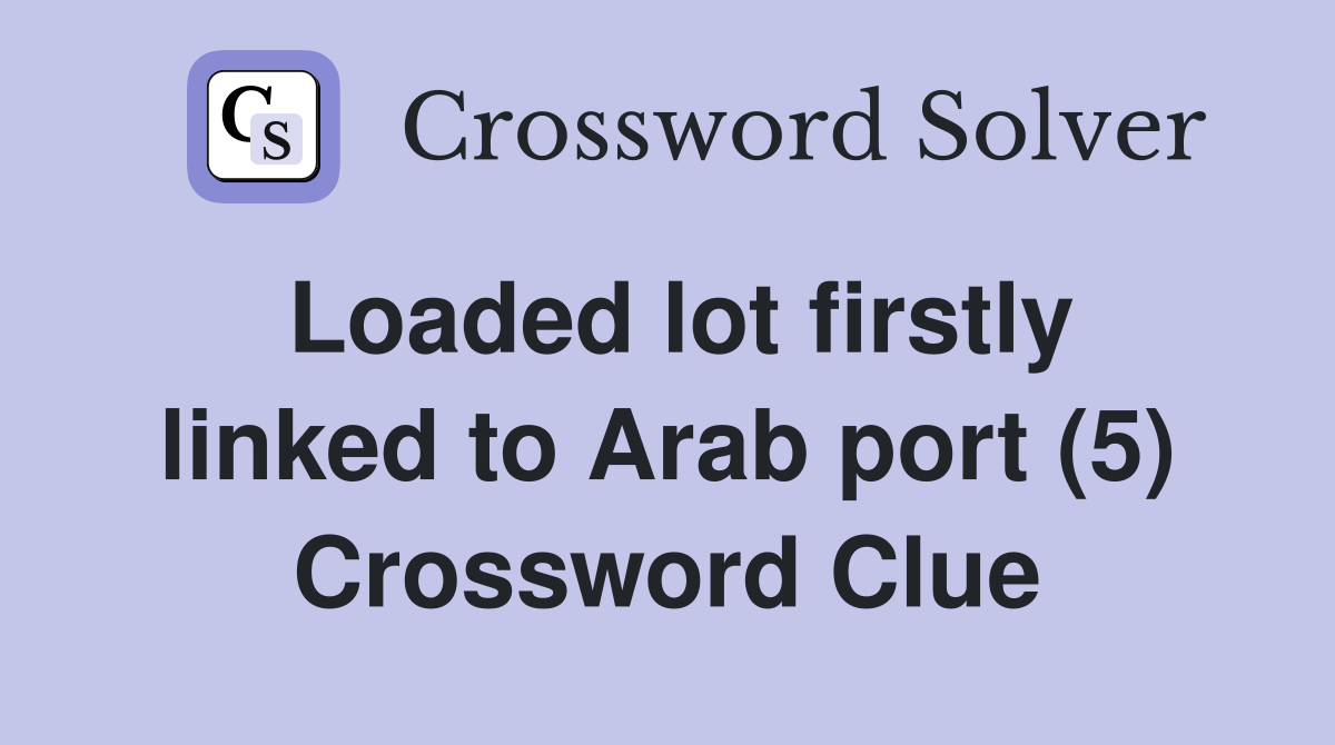 Loaded lot firstly linked to Arab port (5) Crossword Clue