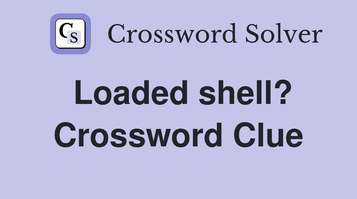 Loaded shell? Crossword Clue