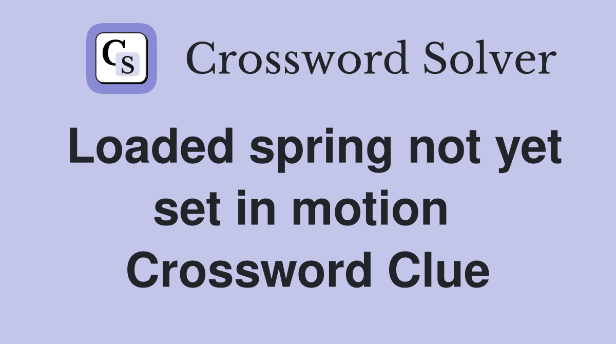 Loaded spring not yet set in motion  Crossword Clue