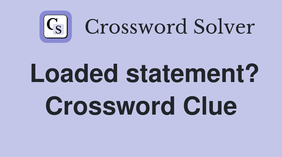 Loaded statement? Crossword Clue