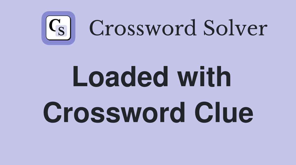Loaded with Crossword Clue