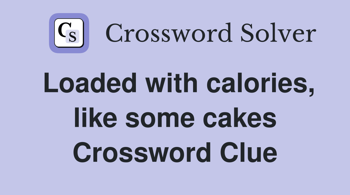 Loaded with calories, like some cakes Crossword Clue