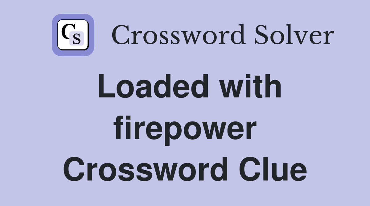 Loaded with firepower Crossword Clue