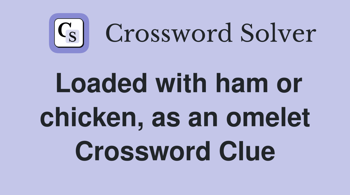 Loaded with ham or chicken, as an omelet Crossword Clue