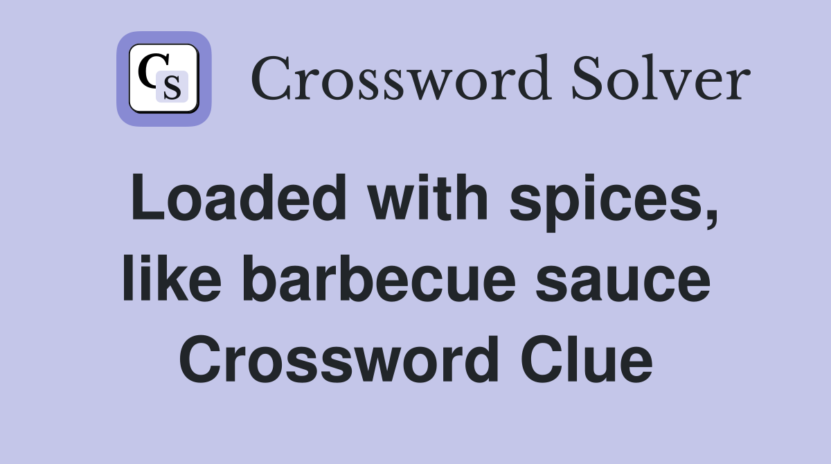 Loaded with spices, like barbecue sauce Crossword Clue