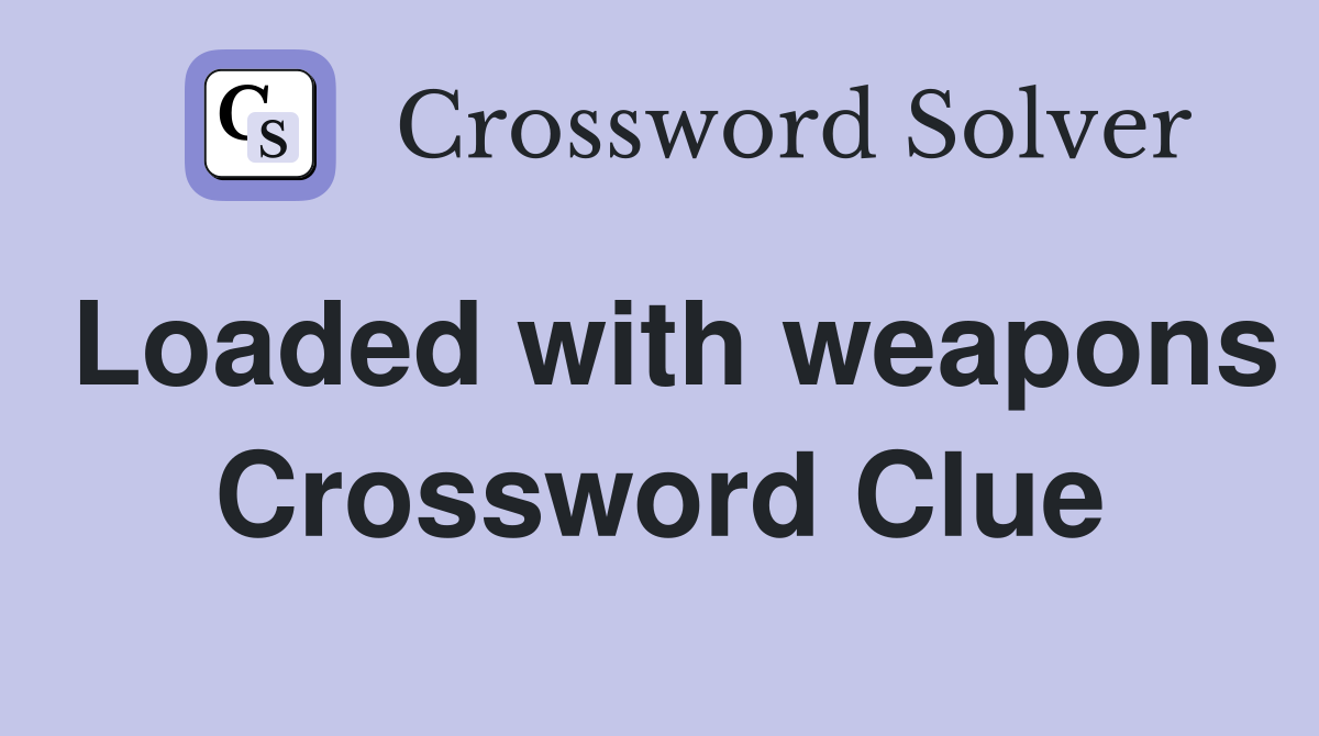 Loaded with weapons Crossword Clue