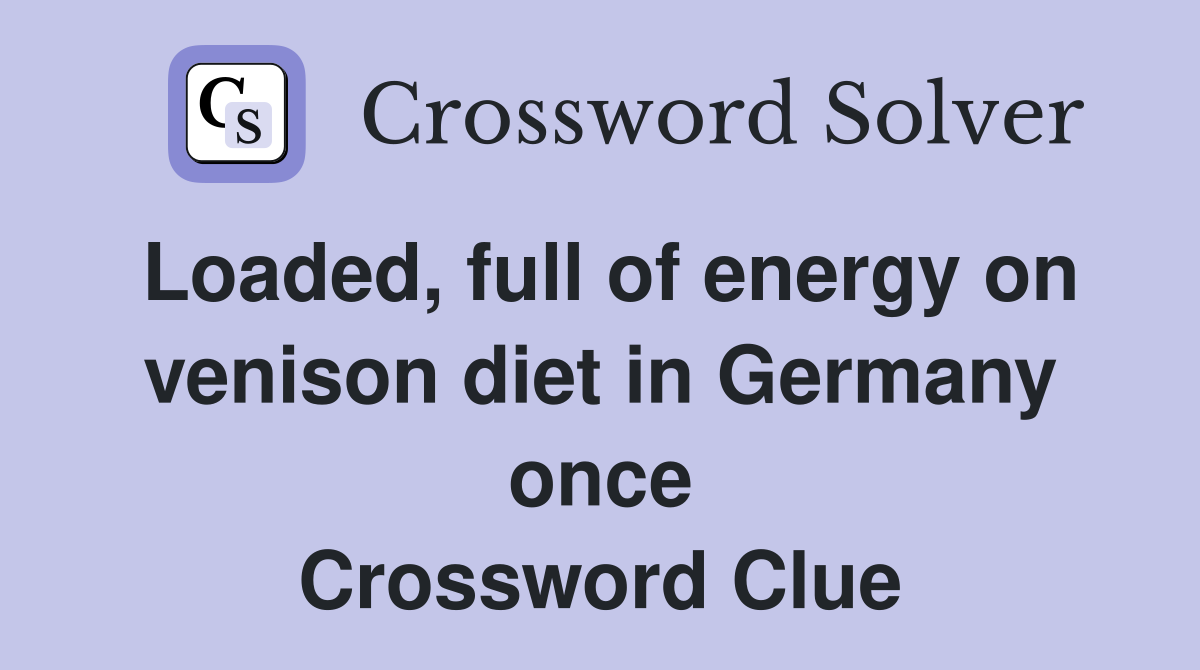 Loaded, full of energy on venison diet in Germany once Crossword Clue