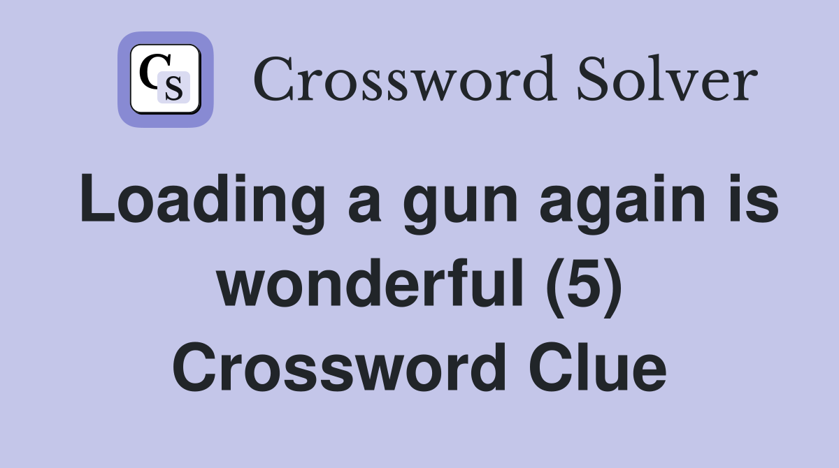 Loading a gun again is wonderful (5) Crossword Clue
