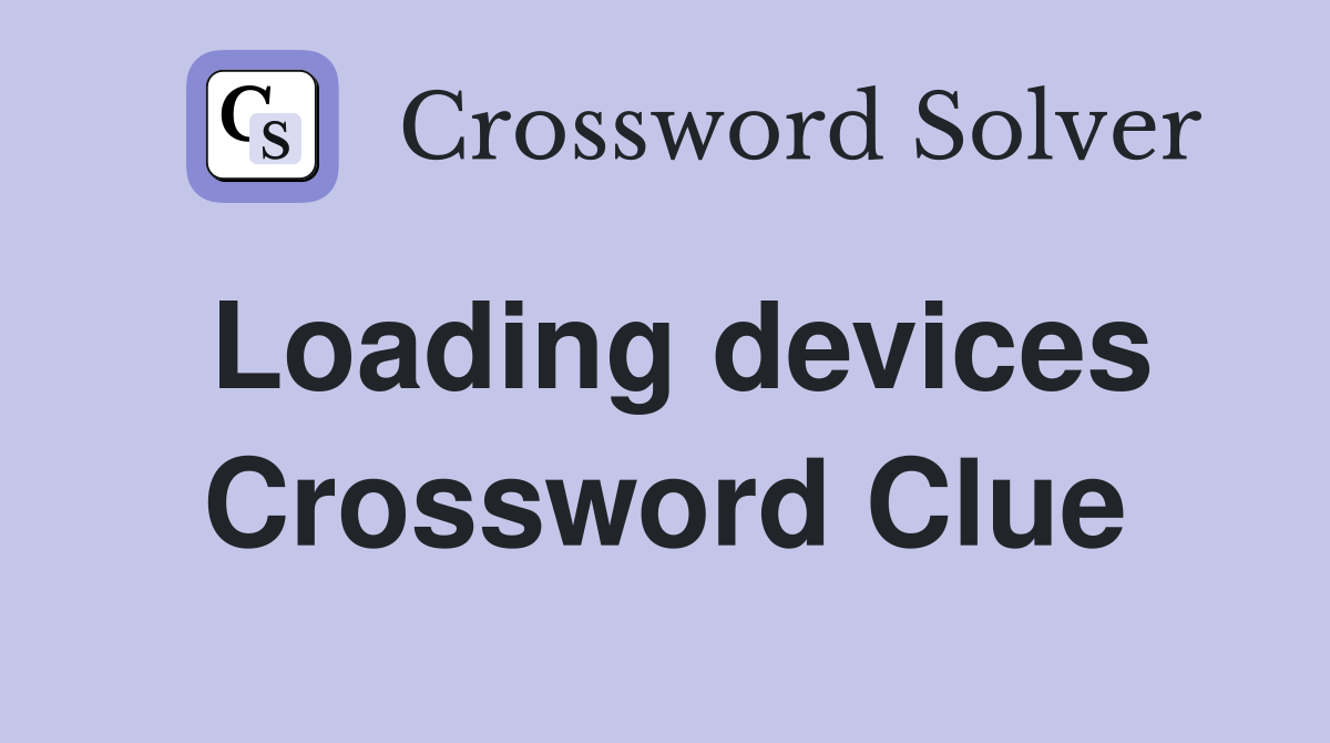 Loading devices Crossword Clue
