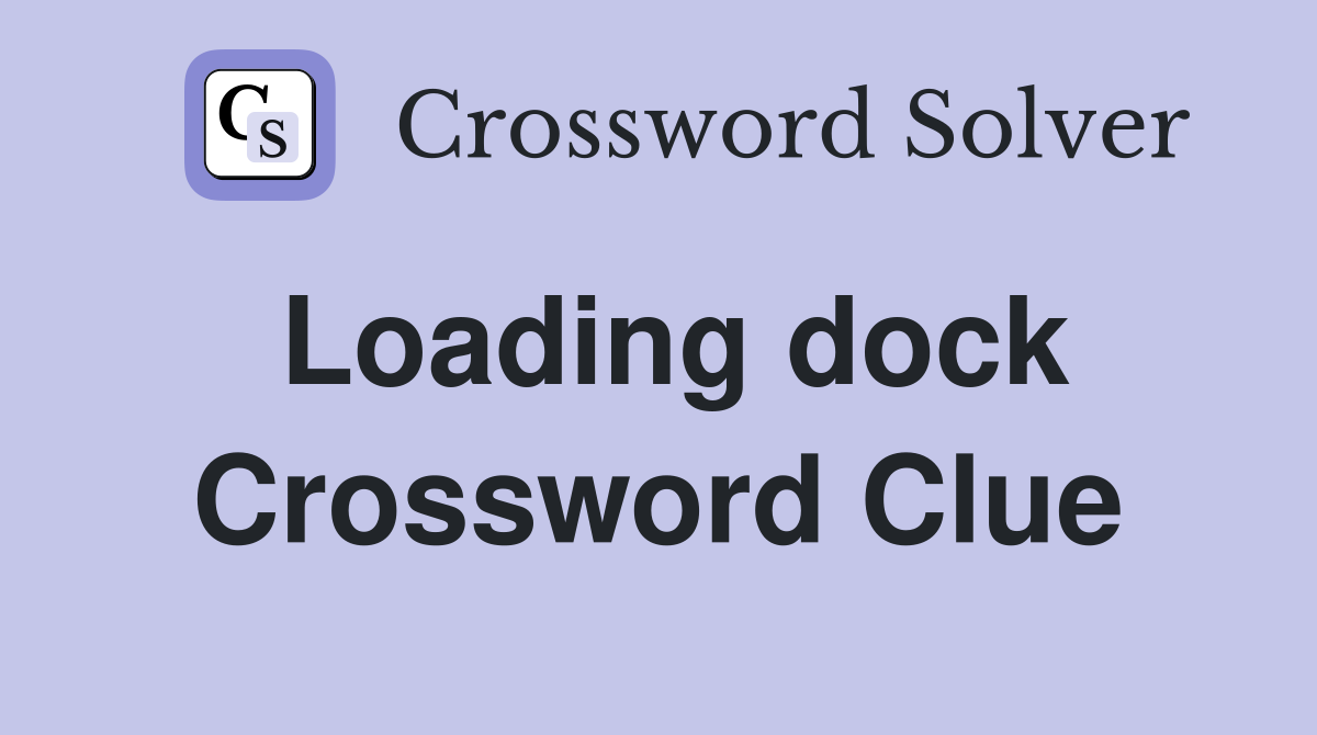 Loading dock Crossword Clue