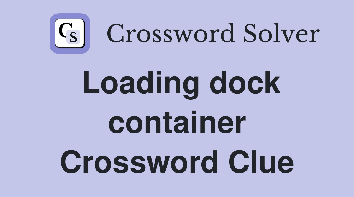 Loading dock container Crossword Clue