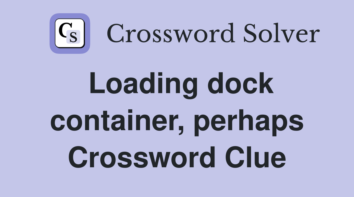 Loading dock container, perhaps Crossword Clue
