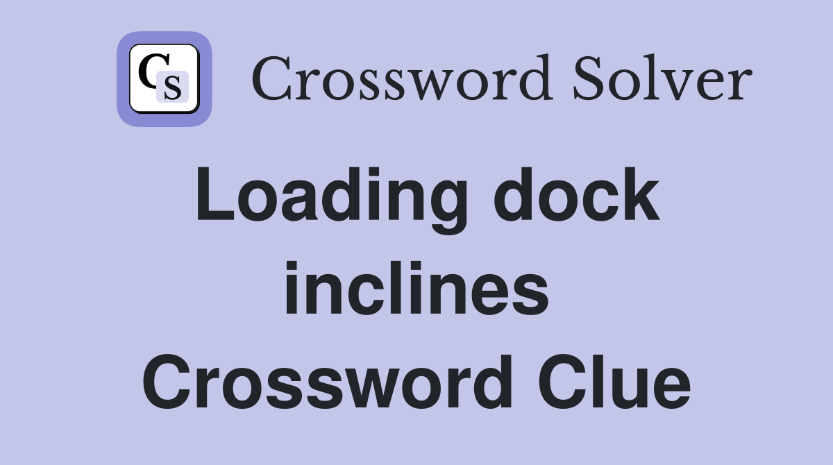 Loading dock inclines Crossword Clue