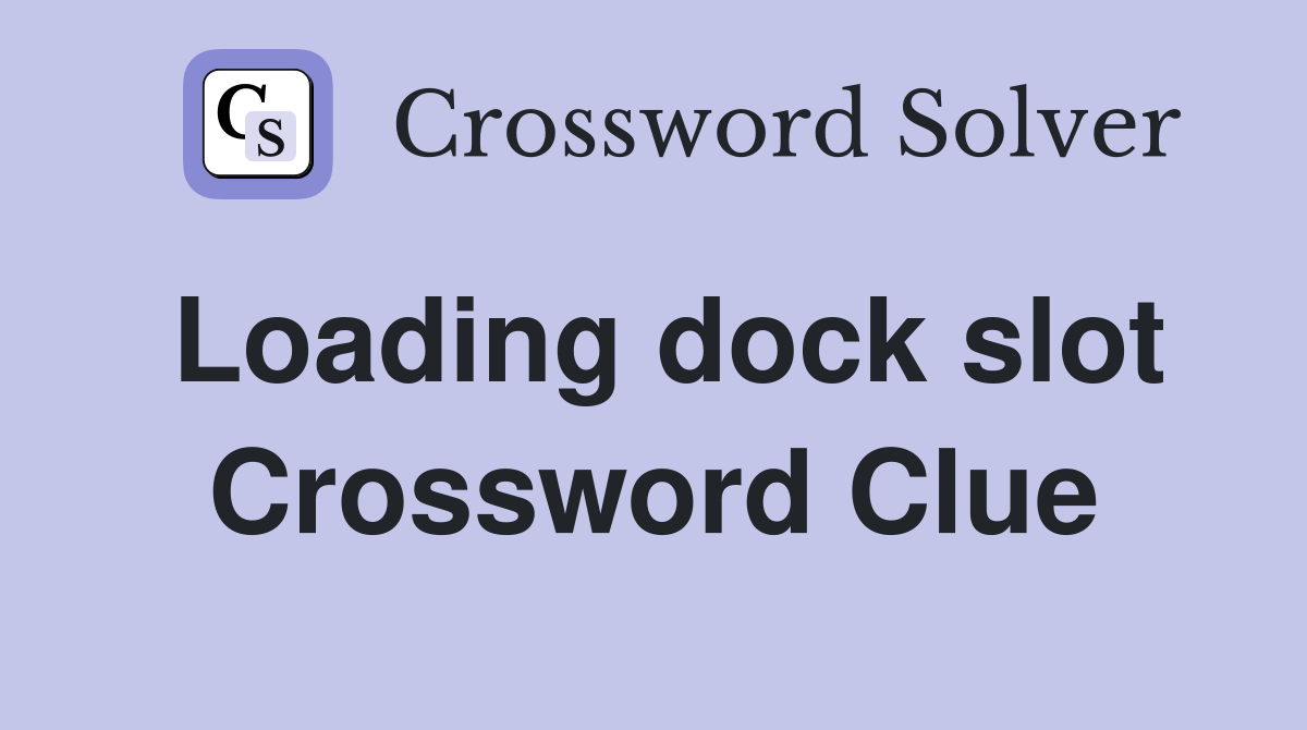 Loading dock slot Crossword Clue