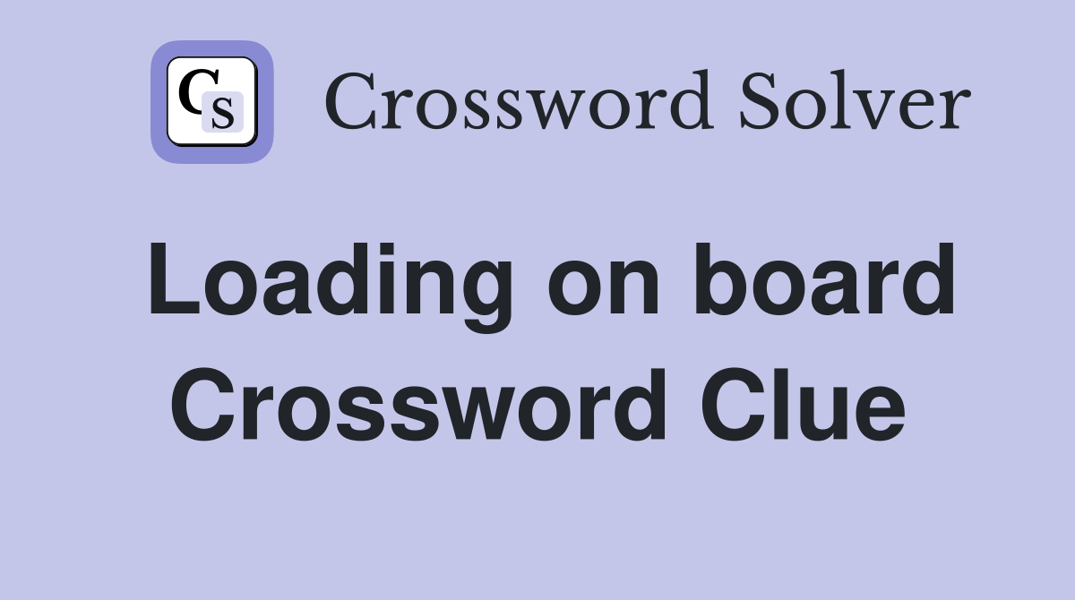 Loading on board Crossword Clue