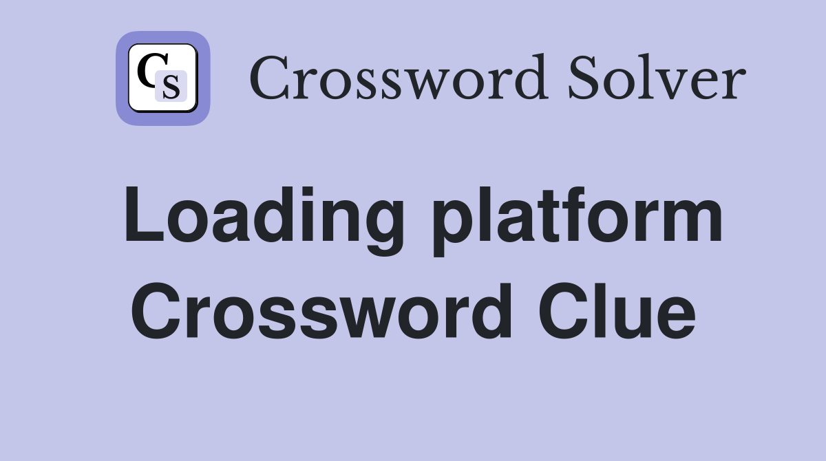 Loading platform Crossword Clue
