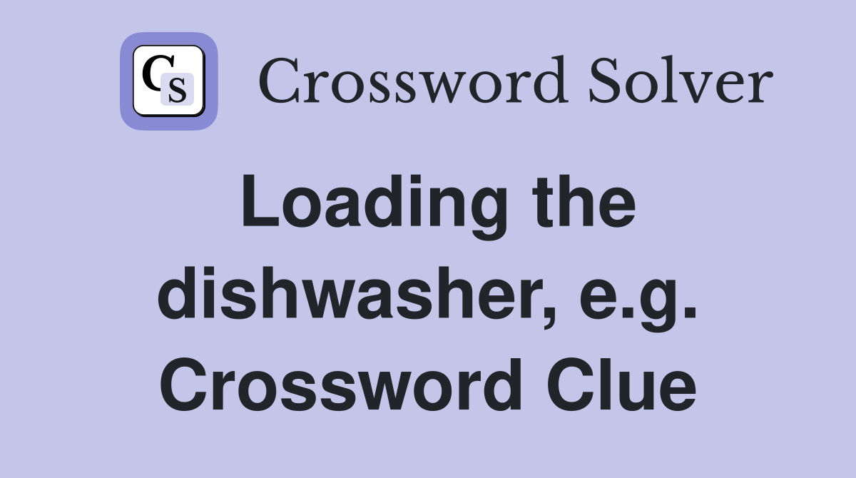 Loading the dishwasher, e.g. Crossword Clue