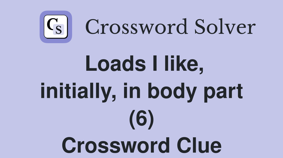 Loads I like, initially, in body part (6) Crossword Clue