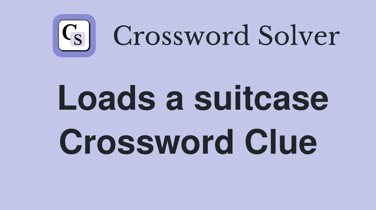 Loads a suitcase Crossword Clue