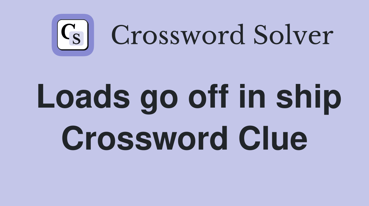 Loads go off in ship Crossword Clue