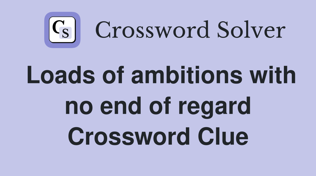 Loads of ambitions with no end of regard Crossword Clue