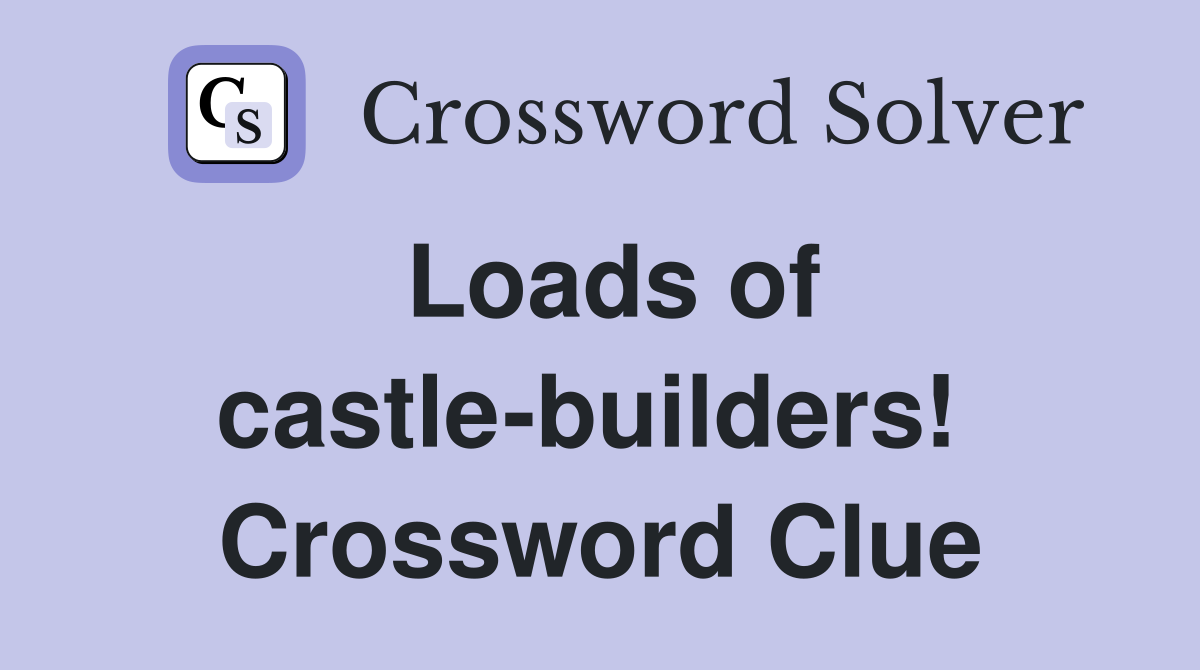 Loads of castle-builders!  Crossword Clue