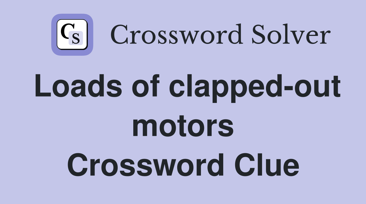 Loads of clapped-out motors Crossword Clue