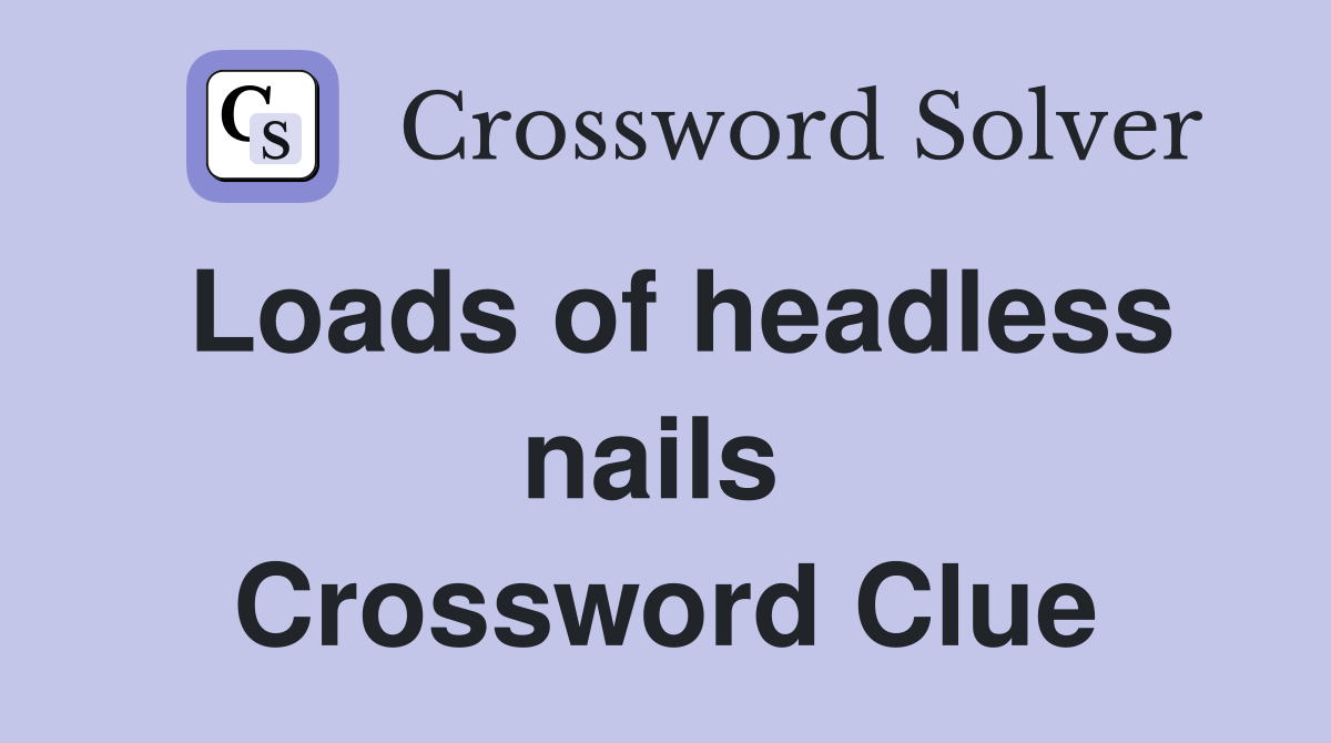 Loads of headless nails  Crossword Clue