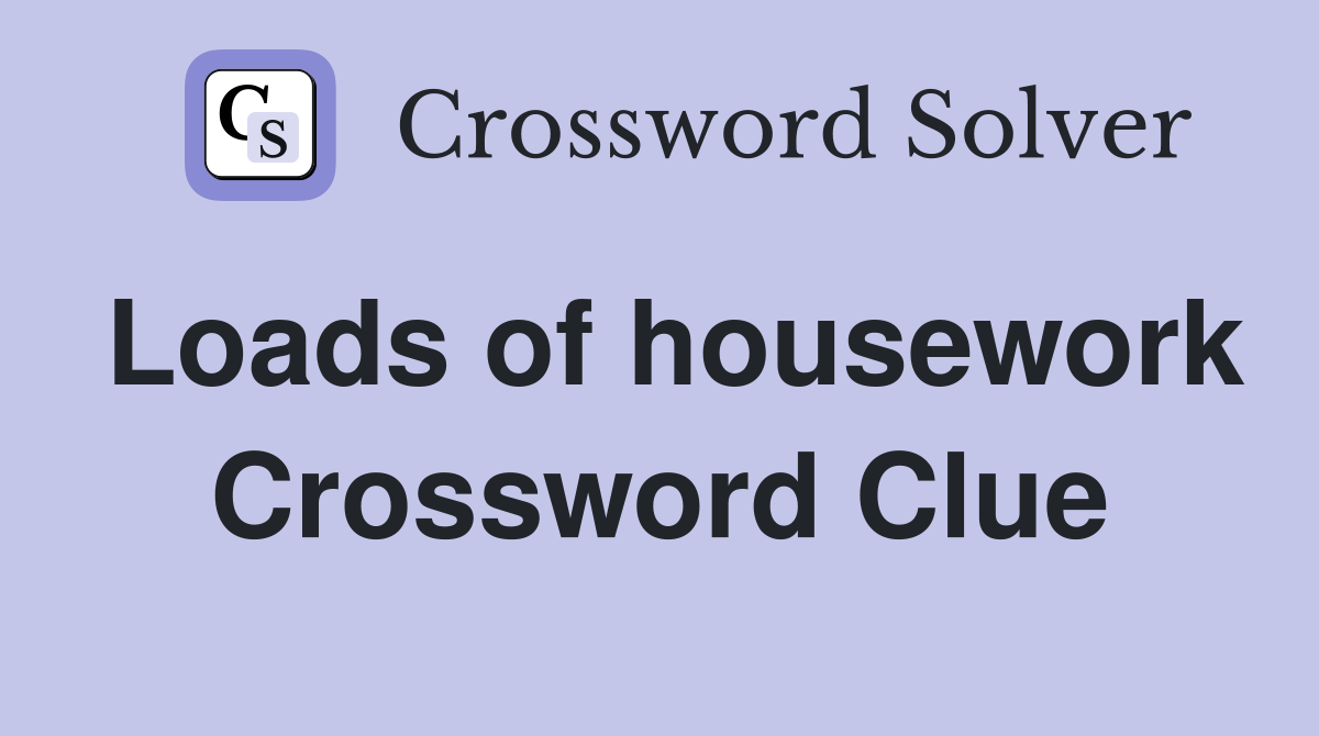 Loads of housework Crossword Clue