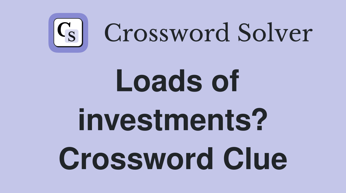 Loads of investments? Crossword Clue