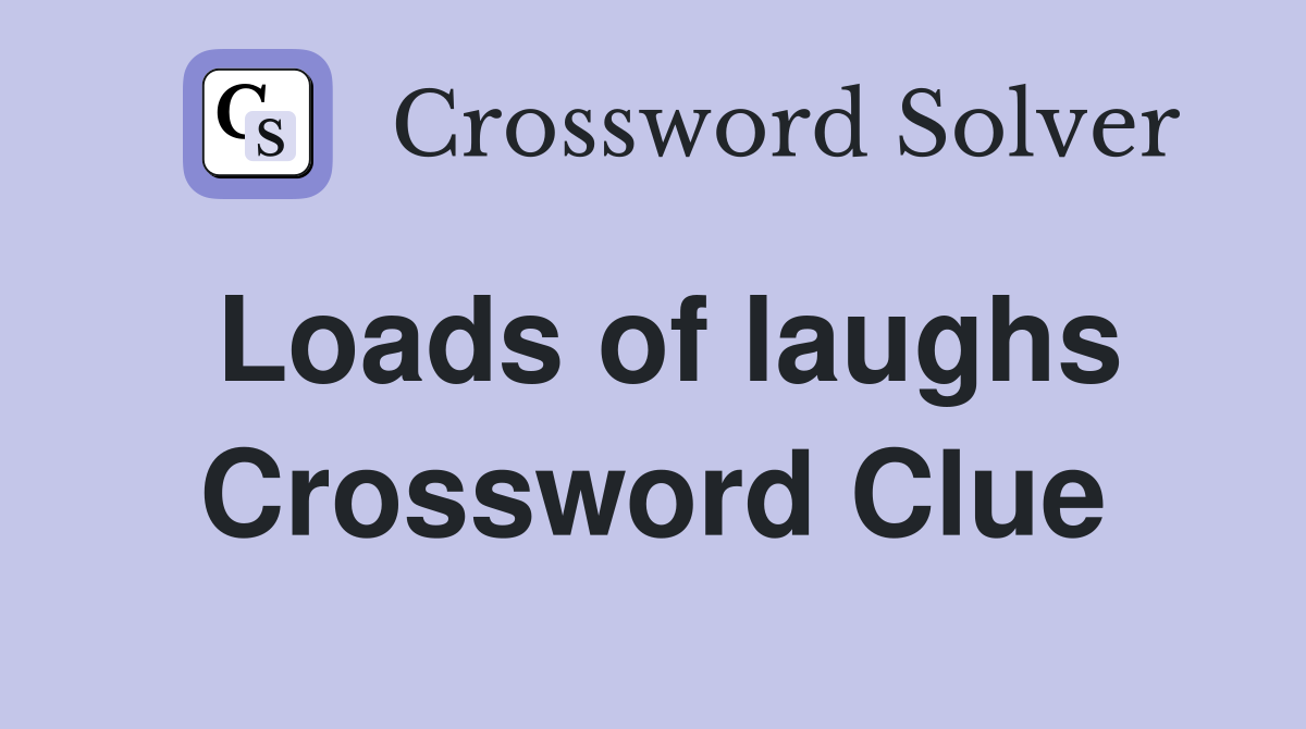 Loads of laughs Crossword Clue