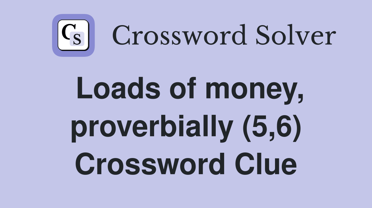Loads of money, proverbially (5,6) Crossword Clue