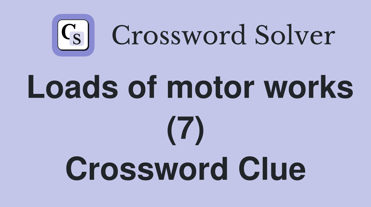 Loads of motor works (7) Crossword Clue