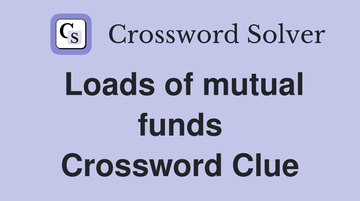 Loads of mutual funds Crossword Clue